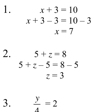 1. x + 3 = 10 x + 3 – 3 = 10 – 3 x = 7 2. 5 + z = 8 5 + z – 5 = 8 – 5 z = 3 3. y= 2