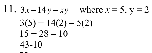 11. 3x +14 y −xy where x = 5, y = 2 3(5) + 14(2) – 5(2) 15 + 28 – 10 43-10